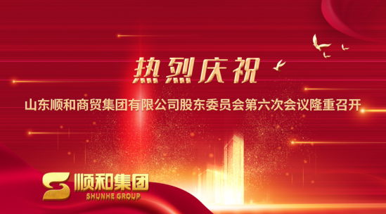 山東順和商貿集團第六次股東委員會隆重召開